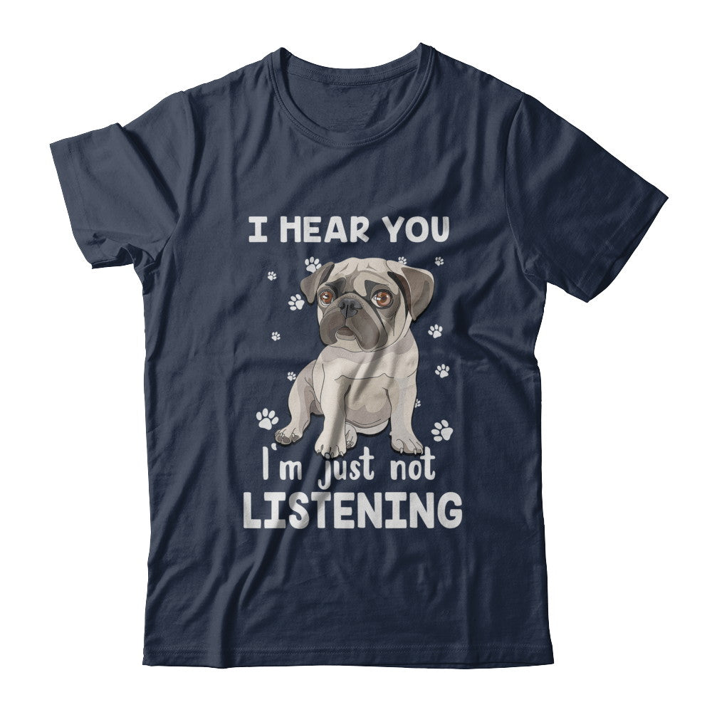 I Hear You I'm Just Not Listening Funny Pug T-Shirt & Hoodie | Teecentury.com