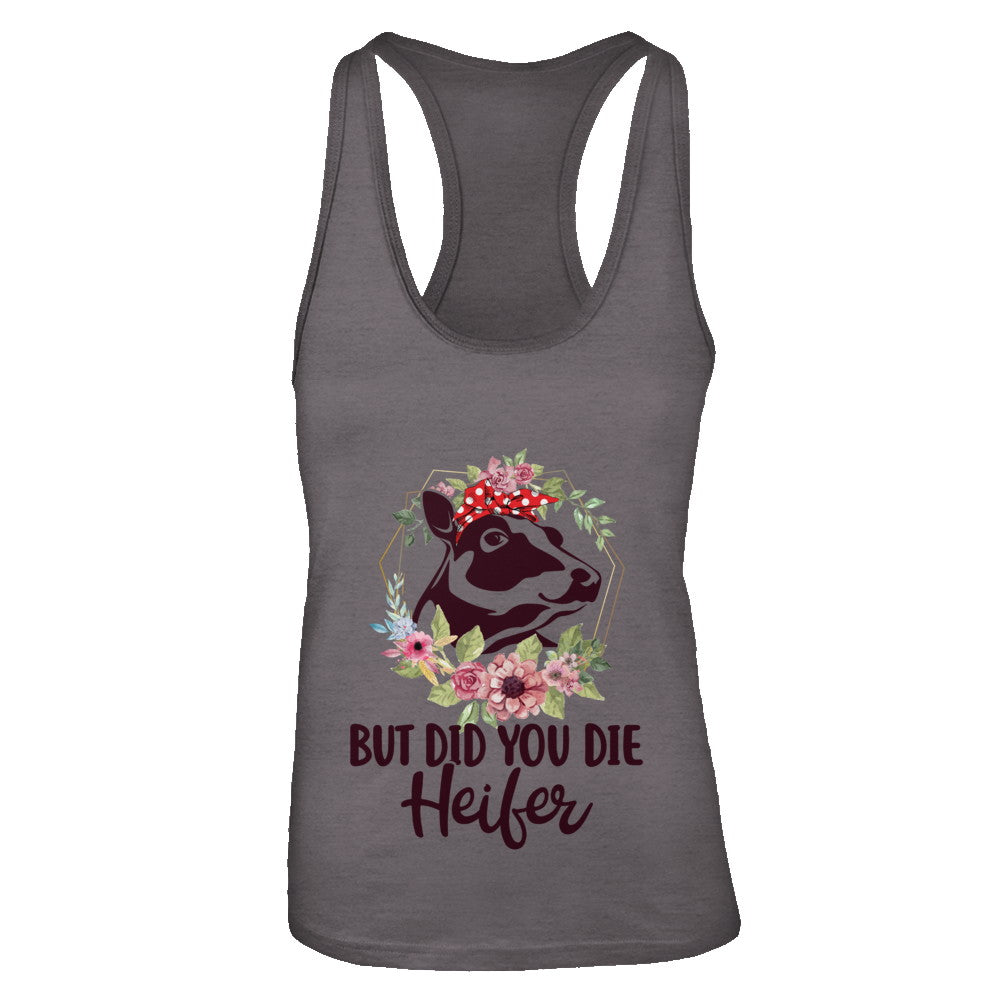 Funny Farmer Female Cow But Did You Die Heifer T-Shirt & Tank Top | Teecentury.com