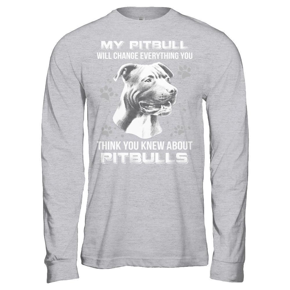 My Pitbull Will Change Everything You Think You Knew About Pitbulls T-Shirt & Hoodie | Teecentury.com
