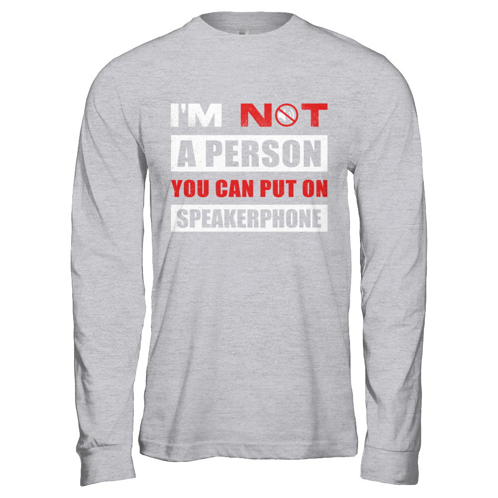 I Am Not A Person You Can Put On Speaker Phone T-Shirt & Hoodie | Teecentury.com