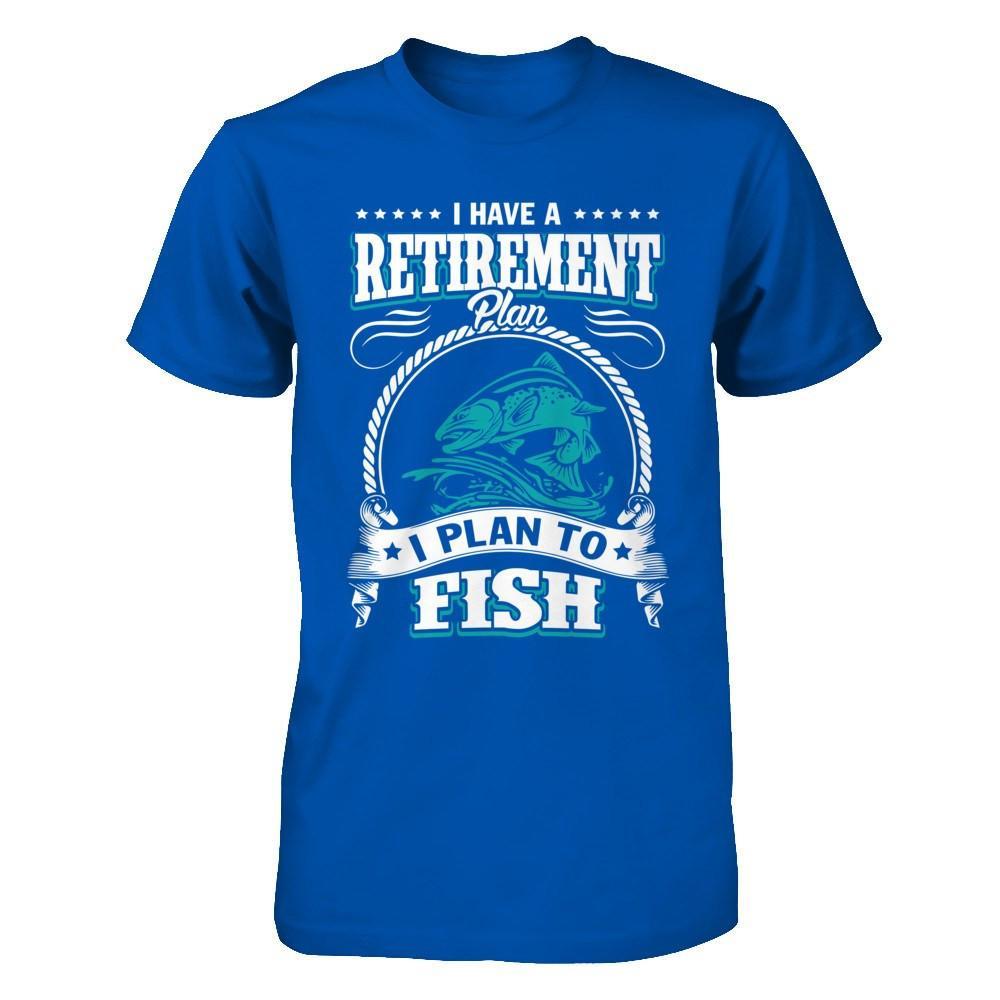 I Have A Retirement Plan I Plan To Fish T-Shirt & Hoodie | Teecentury.com