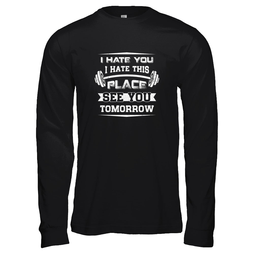 I Hate You This Place See You Tomorrow Gym Lifting T-Shirt & Tank Top | Teecentury.com