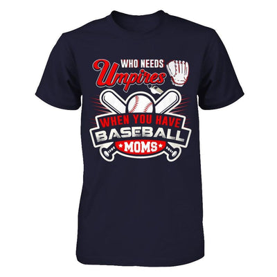 Who Needs Umpires When You Have Baseball Moms T-Shirt & Hoodie | Teecentury.com