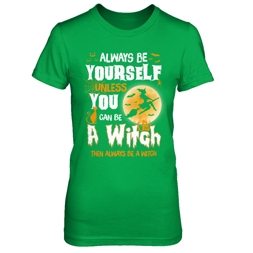 Always Be Yourself Unless You Can Be A Witch Halloween T-Shirt & Sweatshirt | Teecentury.com
