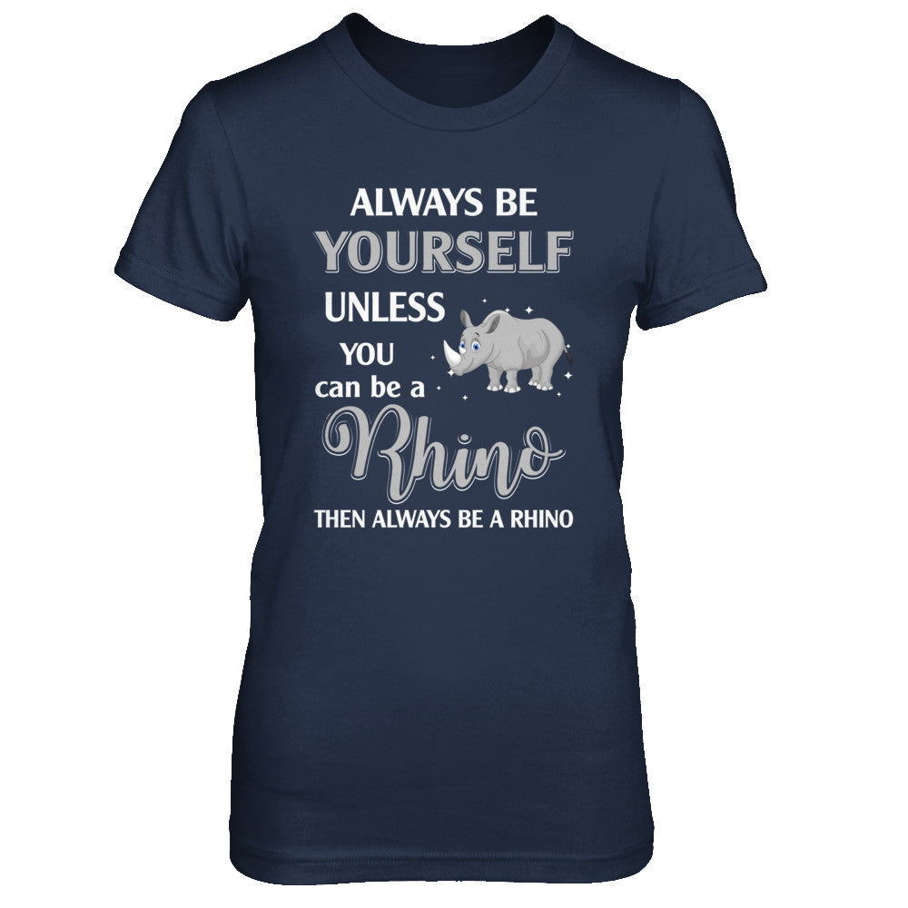 Always Be Yourself Unless You Can Be A Rhino T-Shirt & Hoodie | Teecentury.com