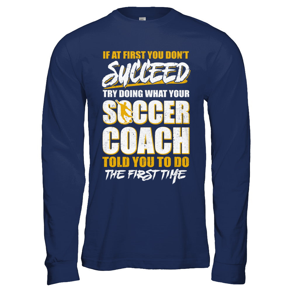 If At First You Don't Succeed Funny Soccer Coach T-Shirt & Hoodie | Teecentury.com