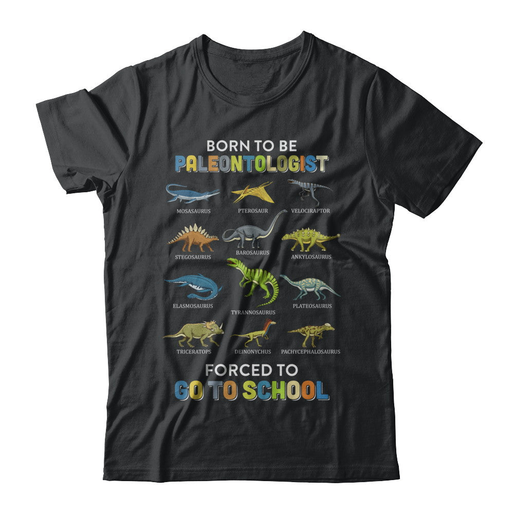 Born To Be A PALEONTOLOGIST Forced To Go To School T-Shirt & Hoodie | Teecentury.com