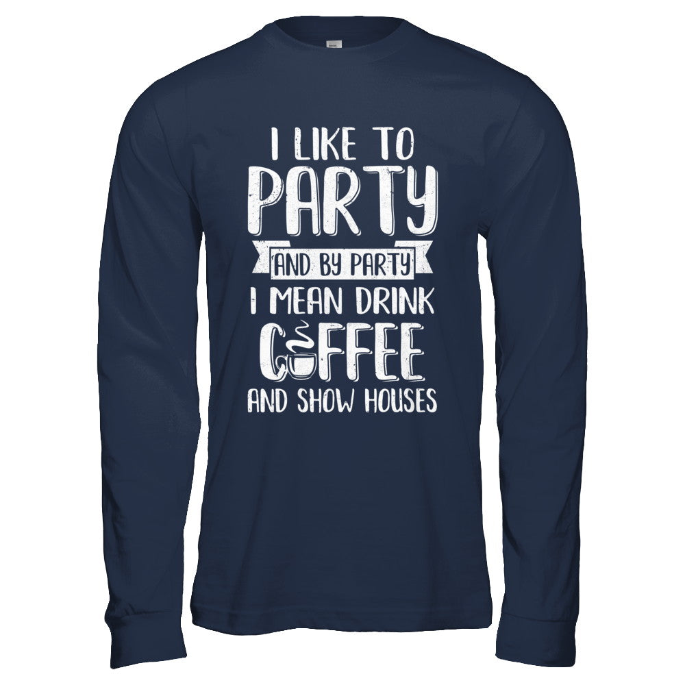 I Like To Party And By Party I Mean Drink Coffee Show Houses T-Shirt & Hoodie | Teecentury.com