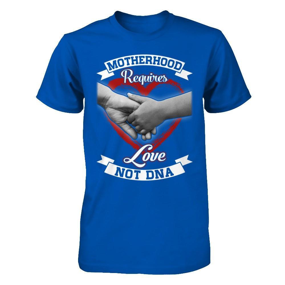 Motherhood Requires Love Not Dna T-Shirt & Hoodie | Teecentury.com