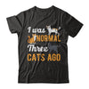 I Was Normal 3 Cats Ago T-Shirt & Hoodie | Teecentury.com