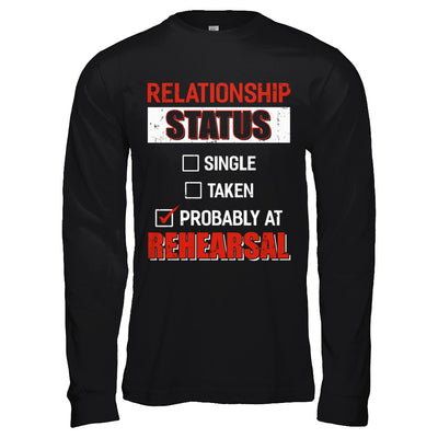 Relationship Status Single Taken Probably At Rehearsal T-Shirt & Hoodie | Teecentury.com