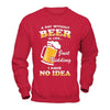 A Day Without Beer Is Like Just Kidding I Have No Idea T-Shirt & Hoodie | Teecentury.com