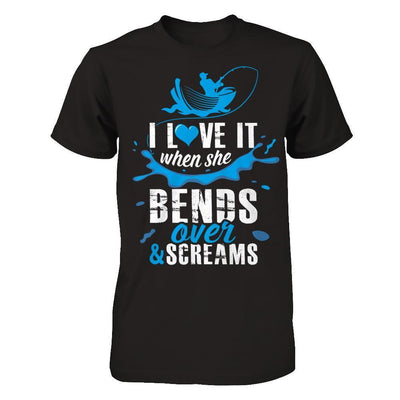 I Love It When She Bends Over And Screams Fishing T-Shirt & Hoodie | Teecentury.com