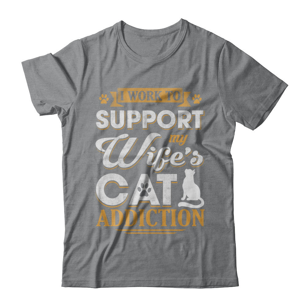 I Work To Support My Wife's Cat Addiction T-Shirt & Hoodie | Teecentury.com