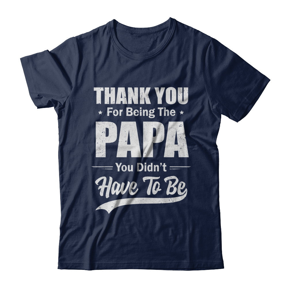 Thank You For Being The Papa You Didnt Have To Be Fathers Day T-Shirt & Hoodie | Teecentury.com