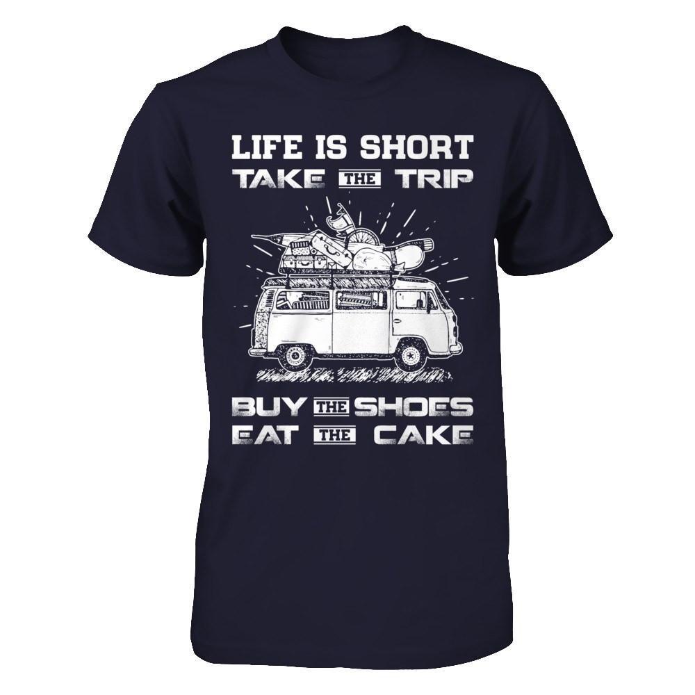 Life Is Short Take The Trip Buy The Shoes Eat The Cake T-Shirt & Hoodie | Teecentury.com