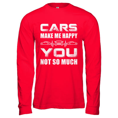 Cars Make Me Happy You Not So Much T-Shirt & Hoodie | Teecentury.com