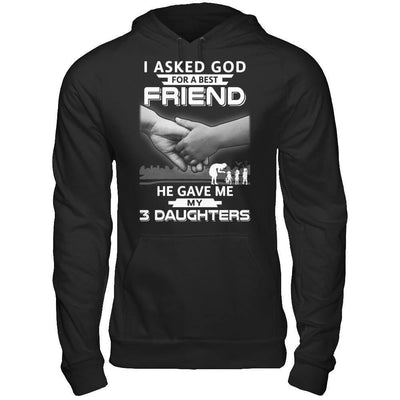 I Asked God For A Best Friend He Gave Me My Three Daughters T-Shirt & Hoodie | Teecentury.com