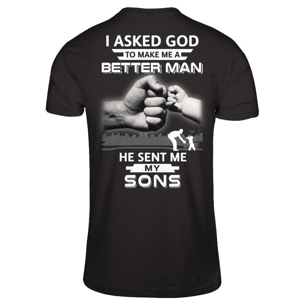 I Asked God To Make Me A Better Man He Sent Me My Sons T-Shirt & Hoodie | Teecentury.com