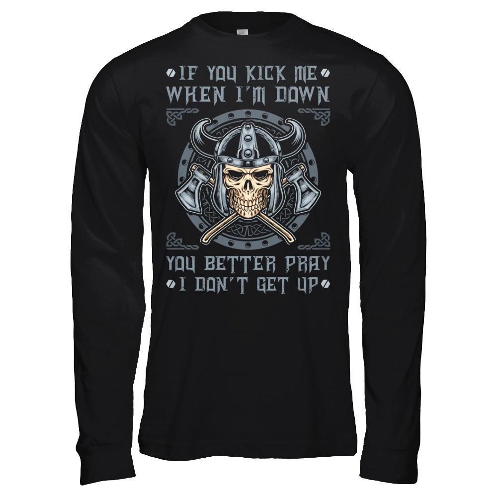 Viking If You Kick Me When I'm Down You Better Pray I Don't Get Up T-Shirt & Hoodie | Teecentury.com
