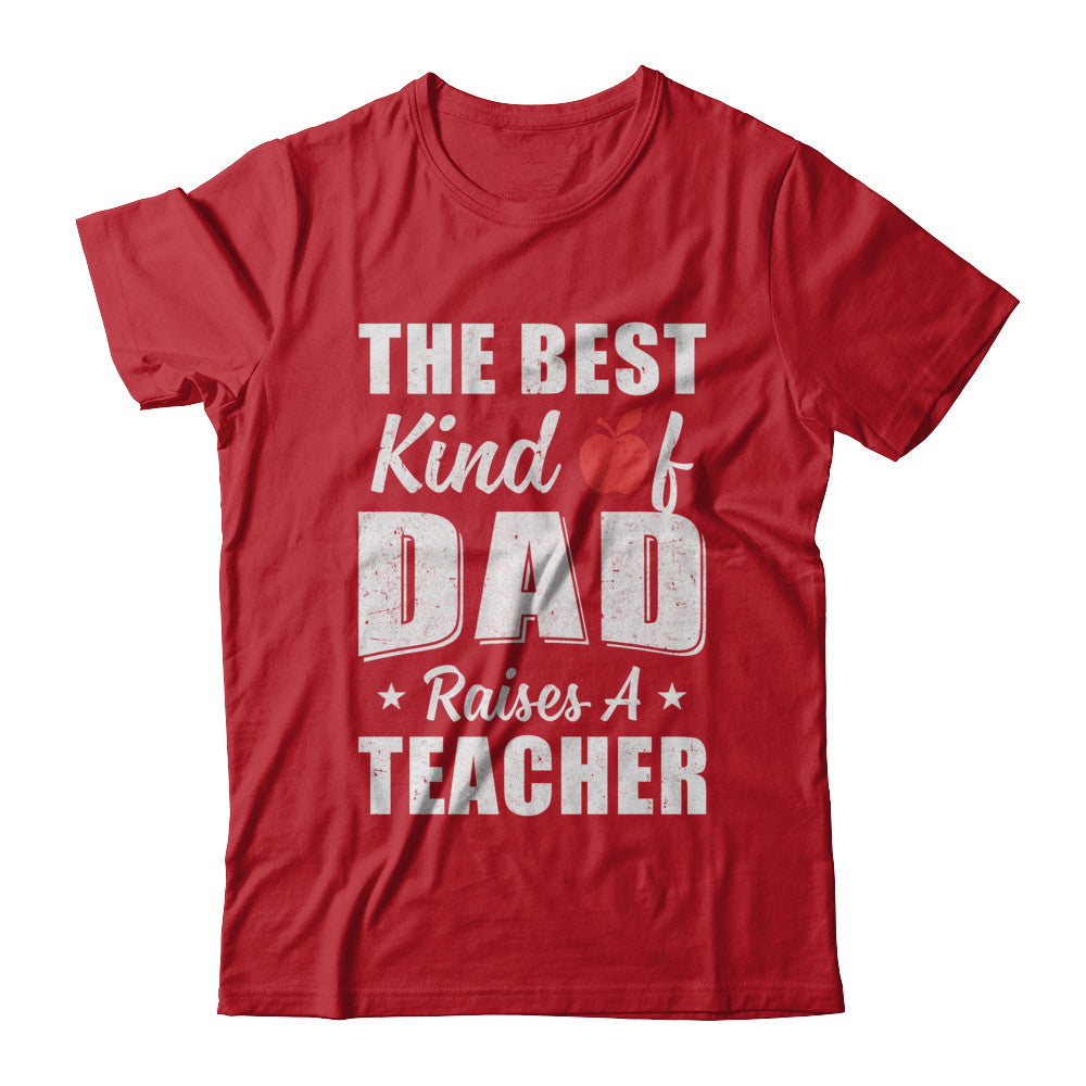 Best Kind Of Dad Raises A Teacher Fathers Day Gift T-Shirt & Hoodie | Teecentury.com