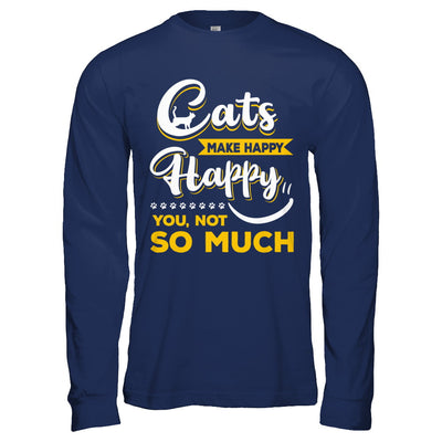 Cats Make Me Happy You Not So Much T-Shirt & Hoodie | Teecentury.com