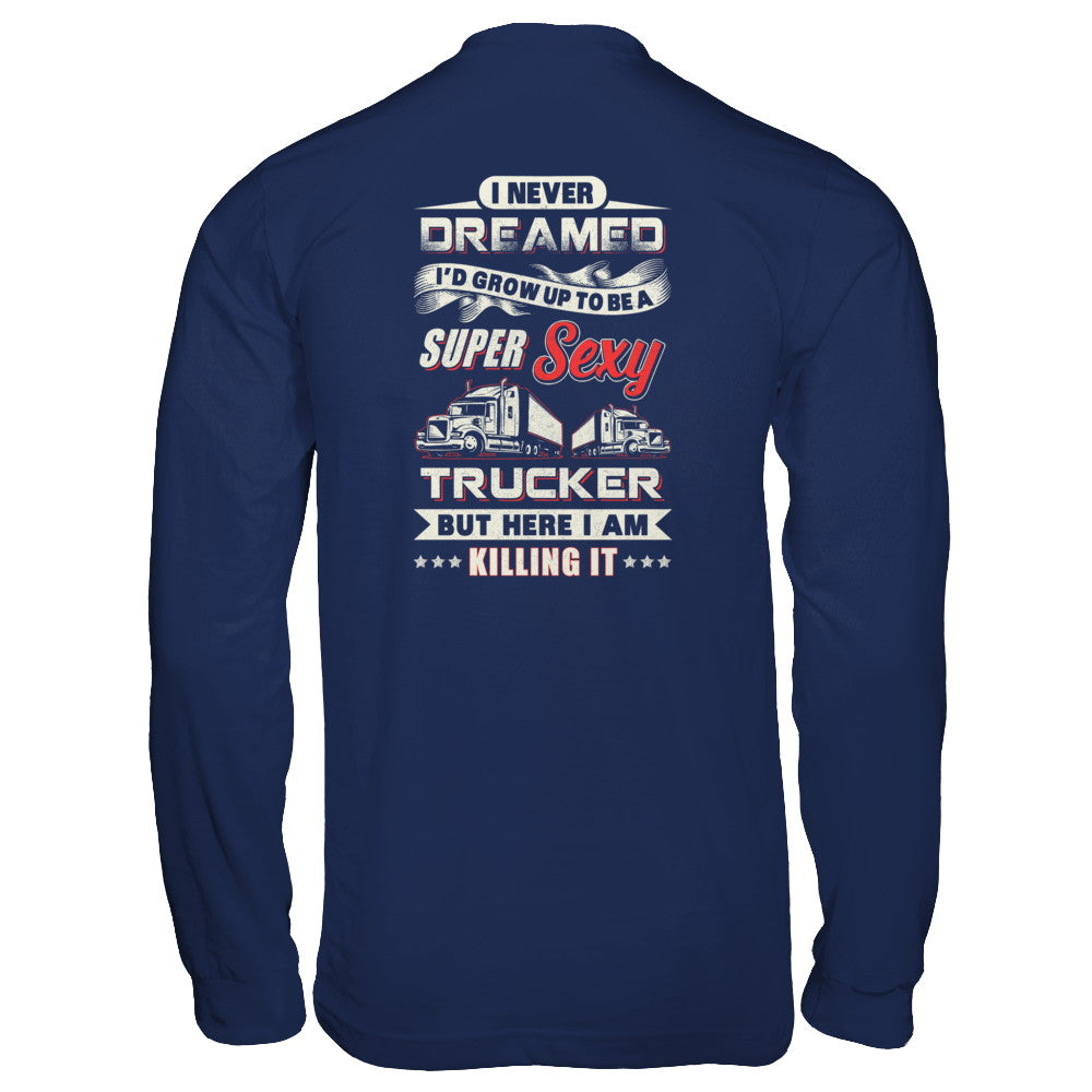 I Never Dreamed I'd Grow Up To Be A Super Sexy Trucker T-Shirt & Tank Top | Teecentury.com