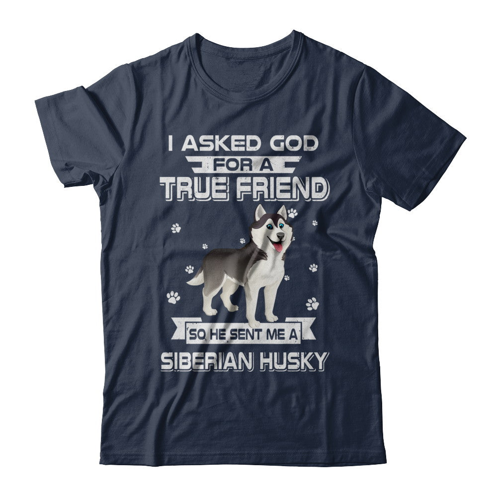 I Asked God For A True Friend So Sent Me Siberian Husky Dog T-Shirt & Hoodie | Teecentury.com