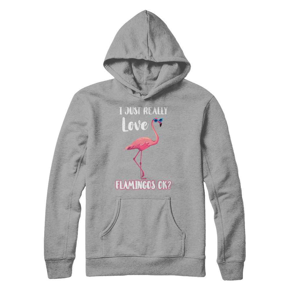 I Just Really Love Flamingos OK T-Shirt & Hoodie | Teecentury.com