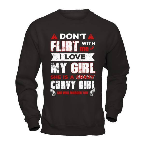 Don't Flirt With Me I Love My Girl She Is A Crazy Curvy Girl T-Shirt & Hoodie | Teecentury.com