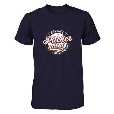 We Want A Pitcher Not A Belly Itcher T-Shirt & Tank Top | Teecentury.com