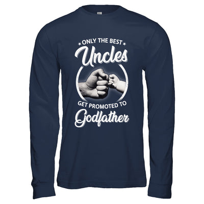 Only The Best Uncles Get Promoted To Godfather T-Shirt & Hoodie | Teecentury.com