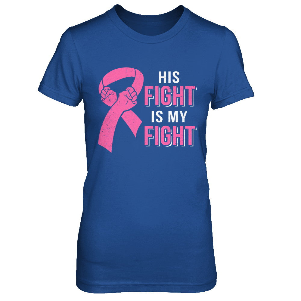 His Fight Is My Fight Pink Breast Cancer Awareness T-Shirt & Hoodie | Teecentury.com