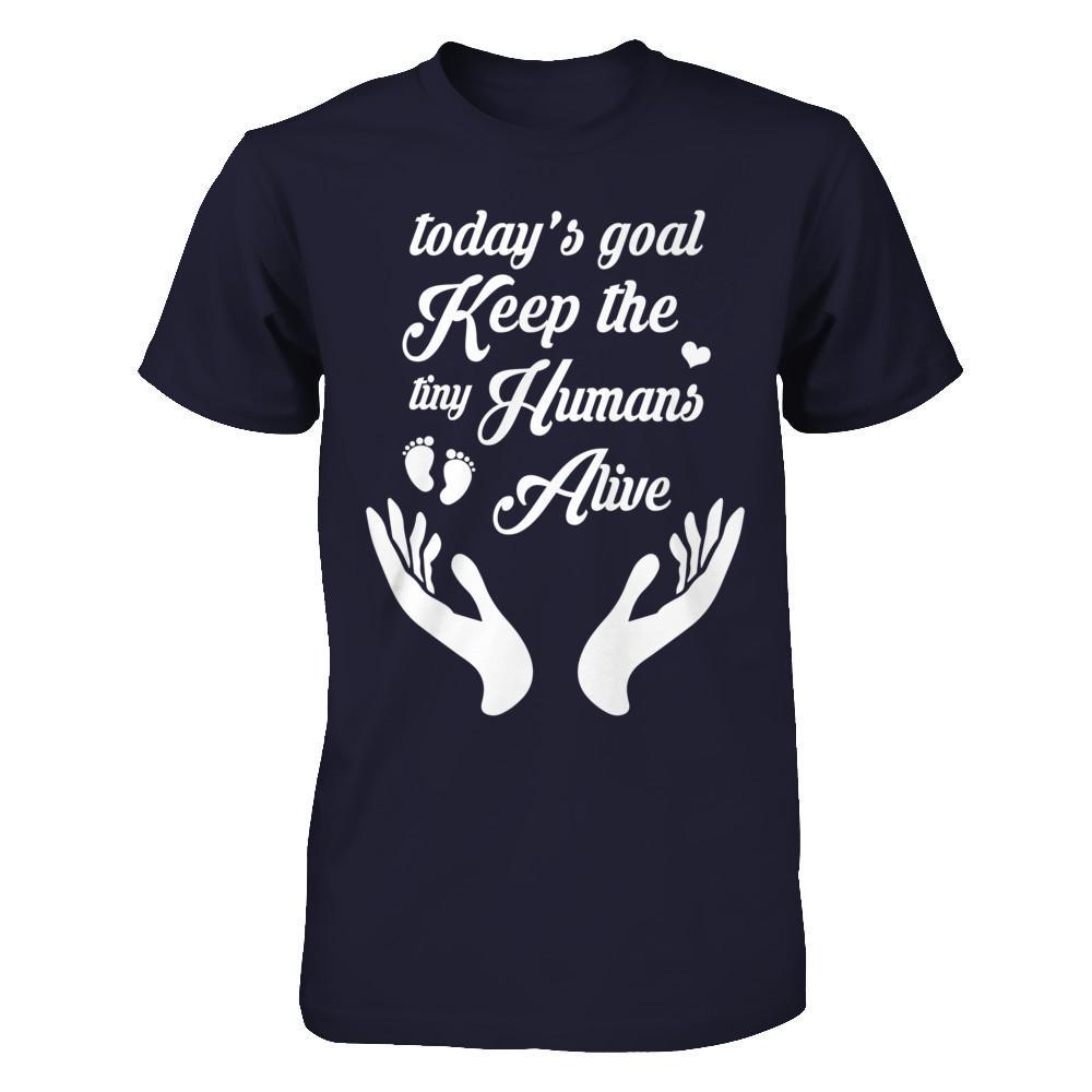 Today's Goal Keep The Tiny Humans Alive T-Shirt & Hoodie | Teecentury.com