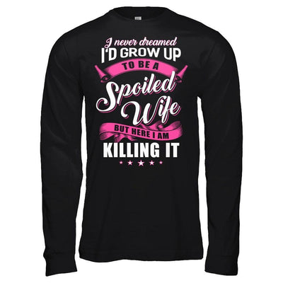 I Never Dreamed I'd Grow Up To Be A Spoiled Wife T-Shirt & Hoodie | Teecentury.com