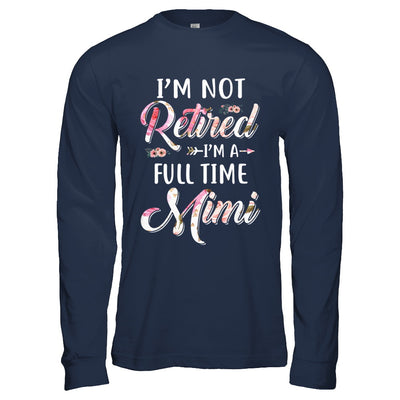 I'm Not Retired I'm A Full Time Mimi Mothers Day T-Shirt & Hoodie | Teecentury.com