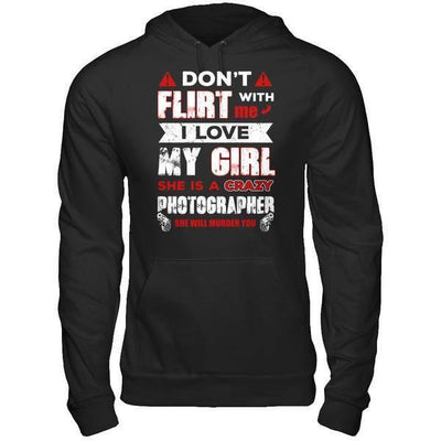 Don't Flirt With Me I Love My Girl She Is A Crazy Photographer T-Shirt & Hoodie | Teecentury.com