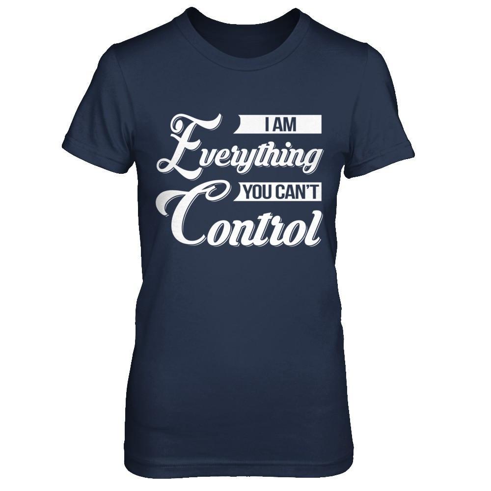 I'm Everything You Can't Control T-Shirt & Hoodie | Teecentury.com