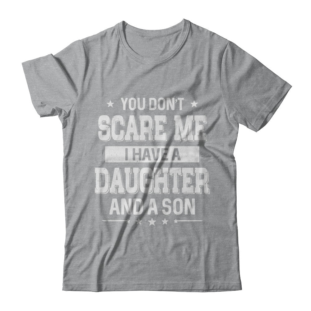 You Don't Scare Me I Have A Daughter & A Son Fathers Day T-Shirt & Hoodie | Teecentury.com