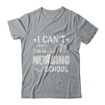 I Can't I'm In Nursing School Funny Nurse RN Student Gift T-Shirt & Hoodie | Teecentury.com