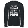 I'm Not Retired I'm A Full Time Papa Fathers Day T-Shirt & Hoodie | Teecentury.com