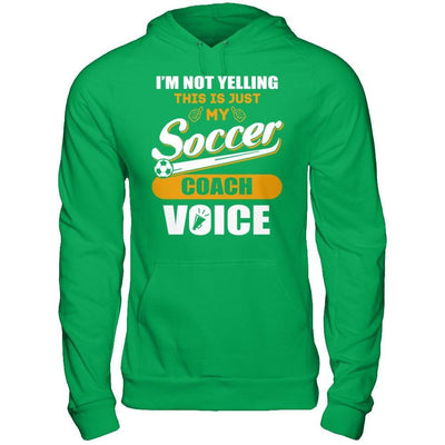 I'm Not Yelling This Is Just My Soccer Coach Voice T-Shirt & Hoodie | Teecentury.com