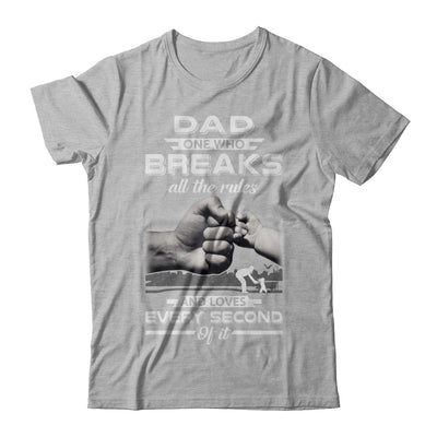 Dad One Who Breaks All The Rules And Loves Every Second Of It T-Shirt & Hoodie | Teecentury.com