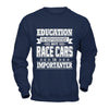 Education Is Important But Race Cars Is Importanter T-Shirt & Hoodie | Teecentury.com