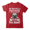 Any Man Can Be A Father Someone Special To Be A Pug Daddy T-Shirt & Hoodie | Teecentury.com