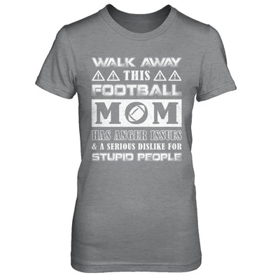 Walk Away This Football Mom Has Anger Issues T-Shirt & Hoodie | Teecentury.com