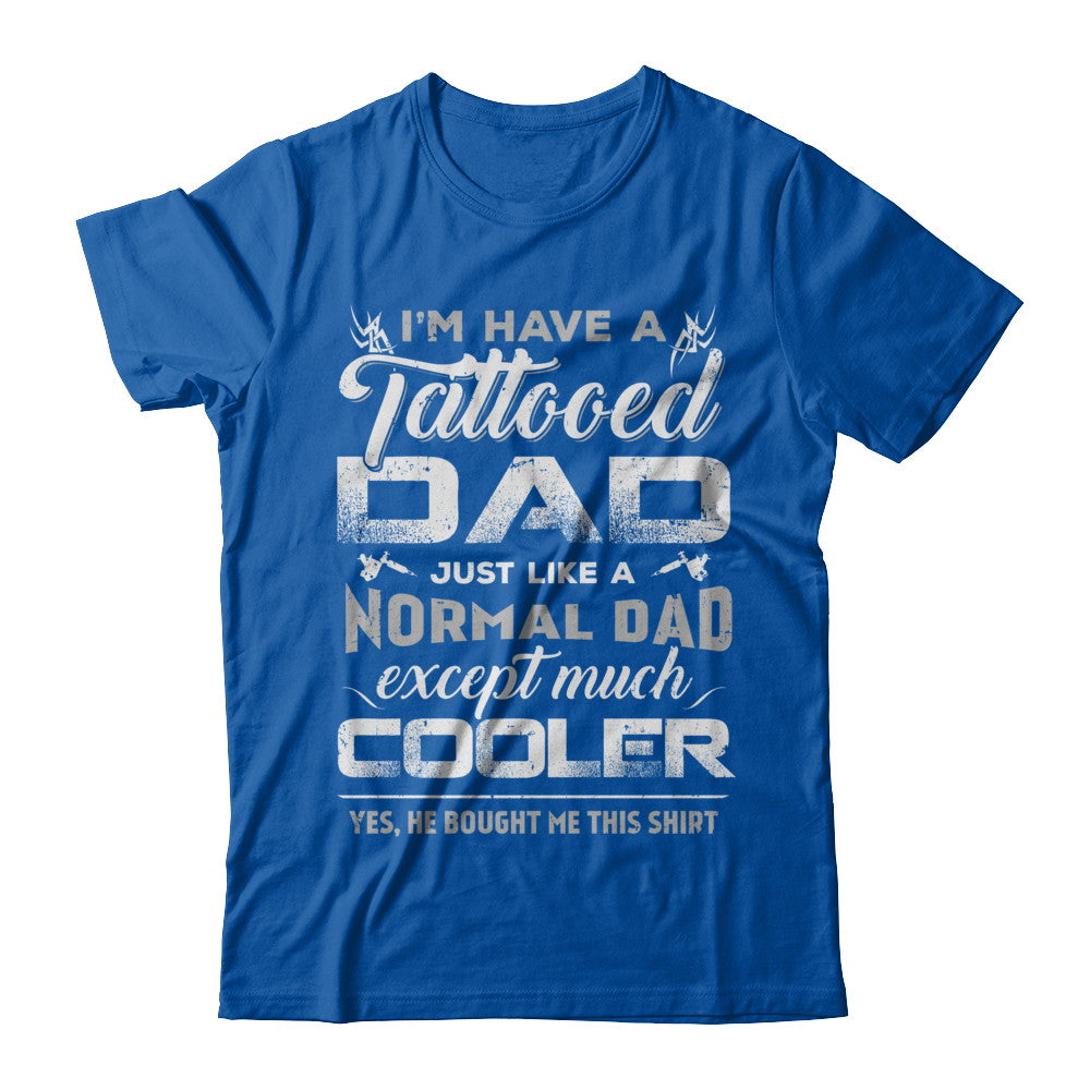 I Have A Tattooed Dad Like A Normal Dad But Cooler T-Shirt & Hoodie | Teecentury.com