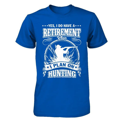 I Do Have A Retirement Plan I Plan On Hunting T-Shirt & Hoodie | Teecentury.com