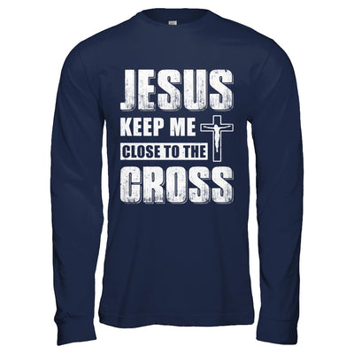 Jesus Keep Me Close To The Cross Christian T-Shirt & Hoodie | Teecentury.com