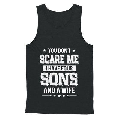 You Don't Scare Me I Have Four Sons And A Wife Fathers Day T-Shirt & Hoodie | Teecentury.com